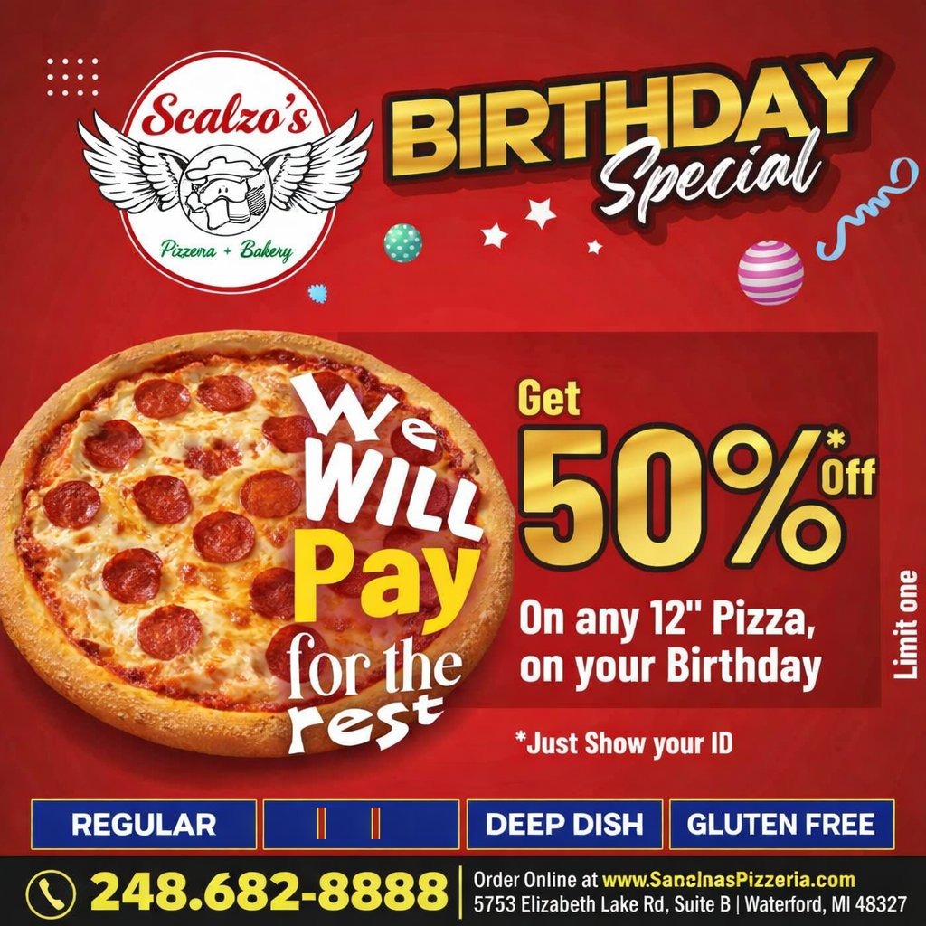 Scalzo's Birthday Special — 50% off any 12 inch pizza on your birthday. Just show your ID. Call (248) 682-8888.