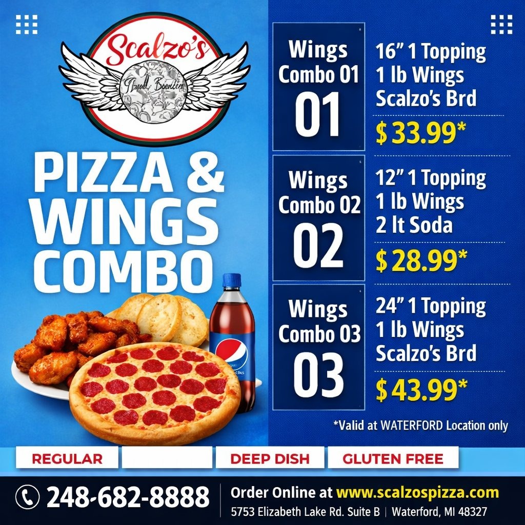 Pizza & Wings Combos — Combo 01: 16 inch 1-Topping + 1 lb Wings + Scalzo's Bread $33.99. Combo 02: 12 inch 1-Topping + 1 lb Wings + 2-Liter Soda $28.99. Combo 03: 24 inch 1-Topping + 1 lb Wings + Scalzo's Bread $43.99. Call (248) 682-8888.